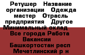 Ретушер › Название организации ­ Одежда мастер › Отрасль предприятия ­ Другое › Минимальный оклад ­ 1 - Все города Работа » Вакансии   . Башкортостан респ.,Мечетлинский р-н